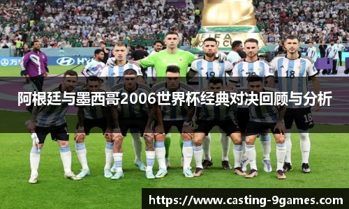 阿根廷与墨西哥2006世界杯经典对决回顾与分析