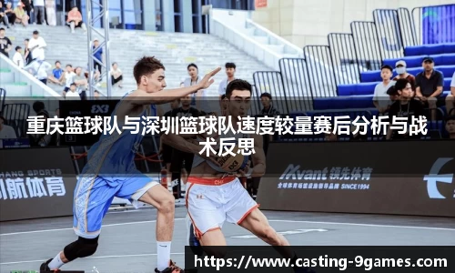重庆篮球队与深圳篮球队速度较量赛后分析与战术反思